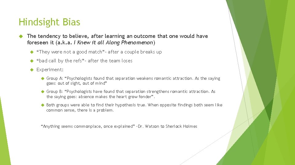 Hindsight Bias The tendency to believe, after learning an outcome that one would have