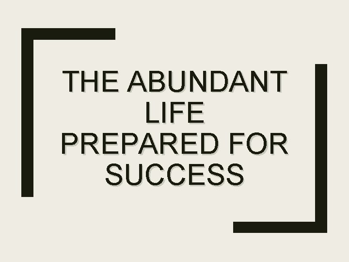 THE ABUNDANT LIFE PREPARED FOR SUCCESS 