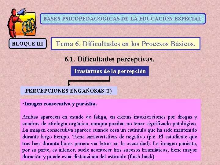 BASES PSICOPEDAGÓGICAS DE LA EDUCACIÓN ESPECIAL BLOQUE III Tema 6. Dificultades en los Procesos