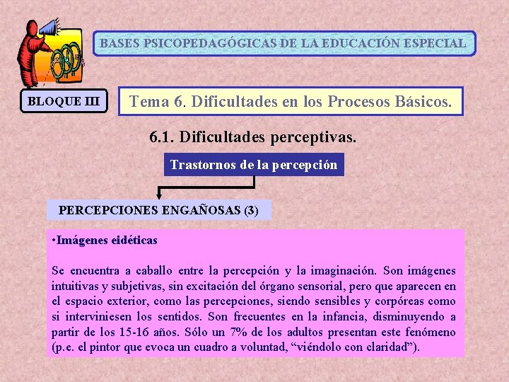 BASES PSICOPEDAGÓGICAS DE LA EDUCACIÓN ESPECIAL BLOQUE III Tema 6. Dificultades en los Procesos