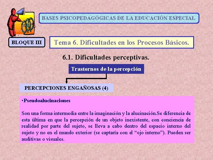 BASES PSICOPEDAGÓGICAS DE LA EDUCACIÓN ESPECIAL BLOQUE III Tema 6. Dificultades en los Procesos