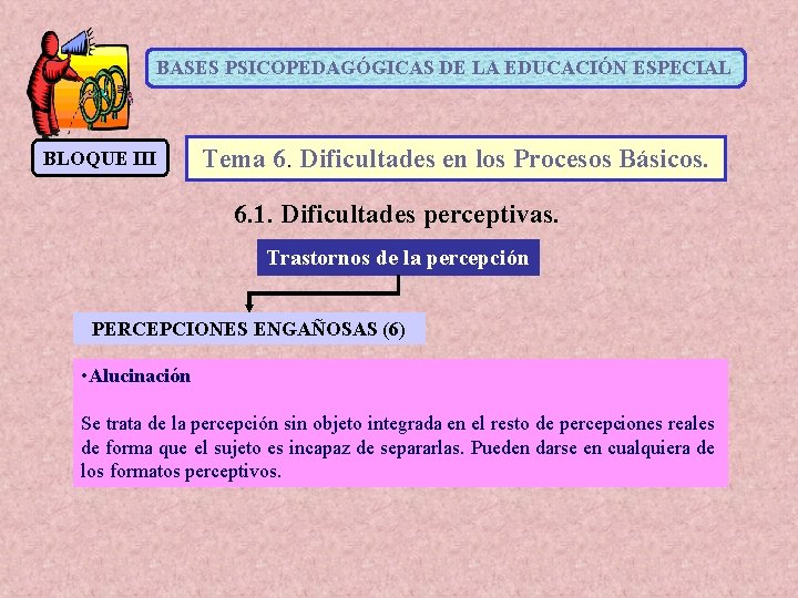 BASES PSICOPEDAGÓGICAS DE LA EDUCACIÓN ESPECIAL BLOQUE III Tema 6. Dificultades en los Procesos