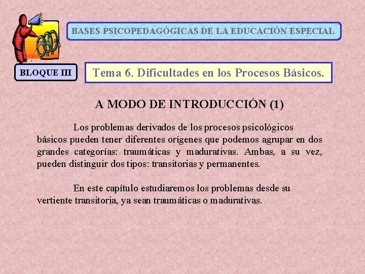 BASES PSICOPEDAGÓGICAS DE LA EDUCACIÓN ESPECIAL BLOQUE III Tema 6. Dificultades en los Procesos