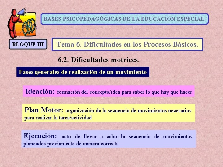 BASES PSICOPEDAGÓGICAS DE LA EDUCACIÓN ESPECIAL BLOQUE III Tema 6. Dificultades en los Procesos