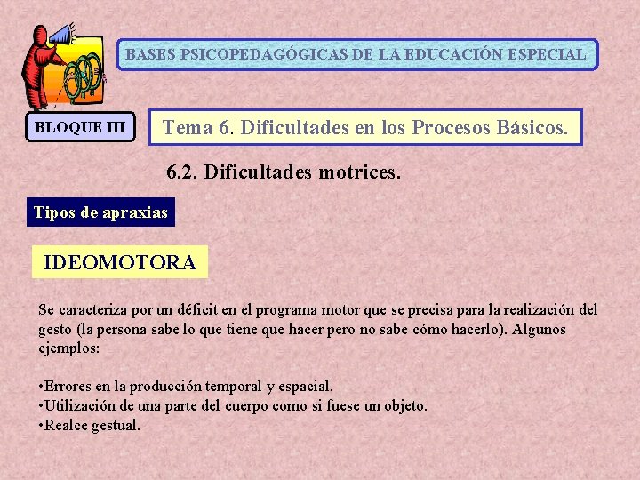 BASES PSICOPEDAGÓGICAS DE LA EDUCACIÓN ESPECIAL BLOQUE III Tema 6. Dificultades en los Procesos