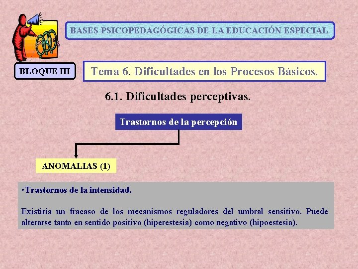 BASES PSICOPEDAGÓGICAS DE LA EDUCACIÓN ESPECIAL BLOQUE III Tema 6. Dificultades en los Procesos