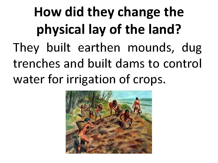 How did they change the physical lay of the land? They built earthen mounds,