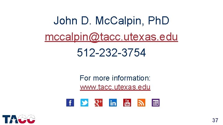 John D. Mc. Calpin, Ph. D mccalpin@tacc. utexas. edu 512 -232 -3754 For more