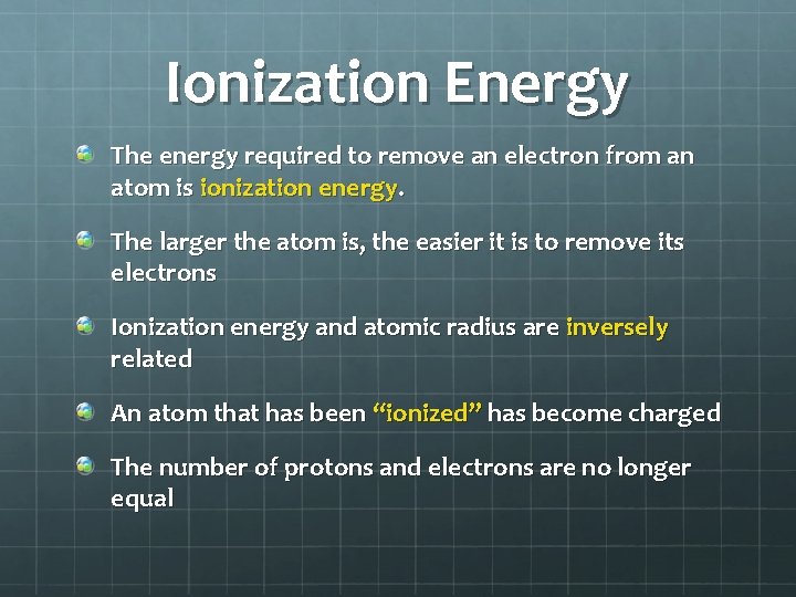 Ionization Energy The energy required to remove an electron from an atom is ionization