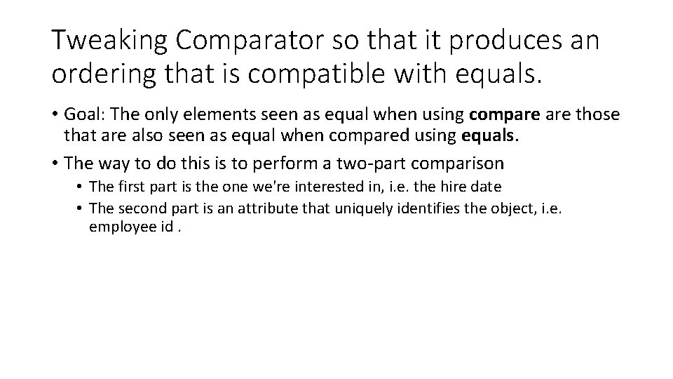 Tweaking Comparator so that it produces an ordering that is compatible with equals. •