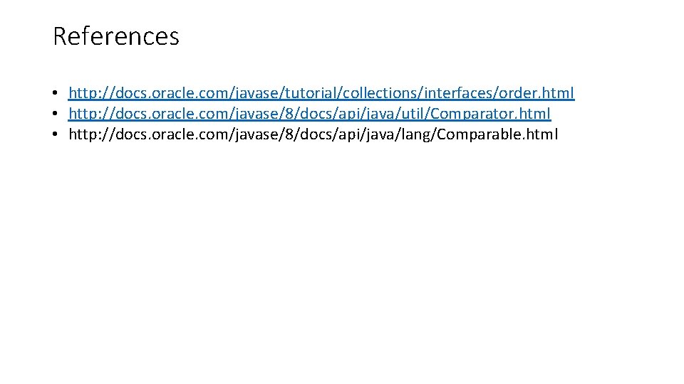 References • http: //docs. oracle. com/javase/tutorial/collections/interfaces/order. html • http: //docs. oracle. com/javase/8/docs/api/java/util/Comparator. html •