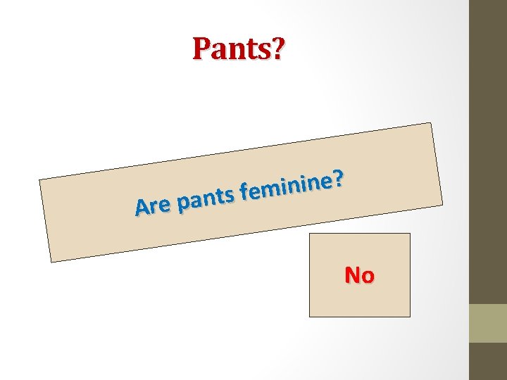 Pants? ? e n i m e f s t n a Are p