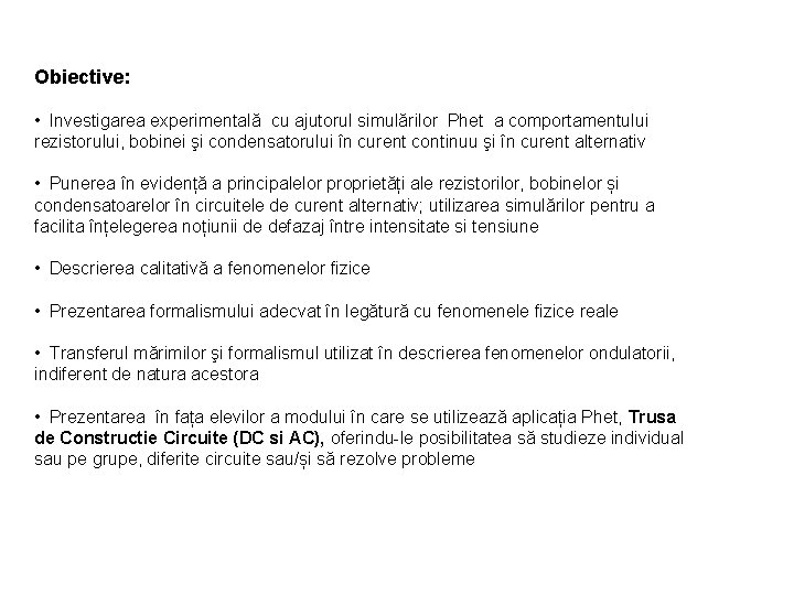 Obiective: • Investigarea experimentală cu ajutorul simulărilor Phet a comportamentului rezistorului, bobinei şi condensatorului