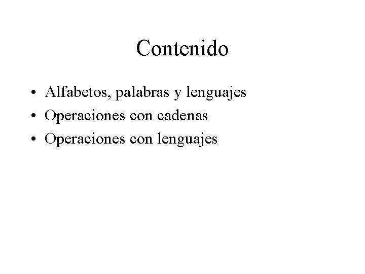 Contenido • Alfabetos, palabras y lenguajes • Operaciones con cadenas • Operaciones con lenguajes