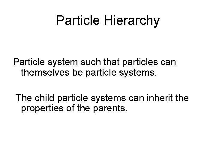 Particle Hierarchy Particle system such that particles can themselves be particle systems. The child