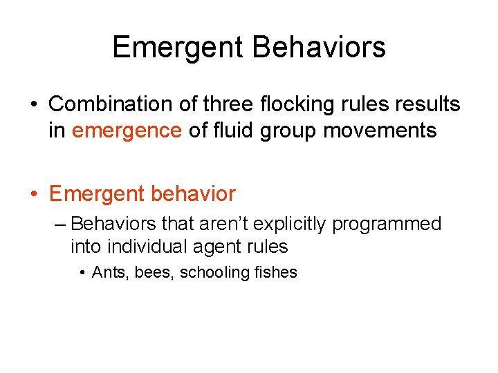 Emergent Behaviors • Combination of three flocking rules results in emergence of fluid group