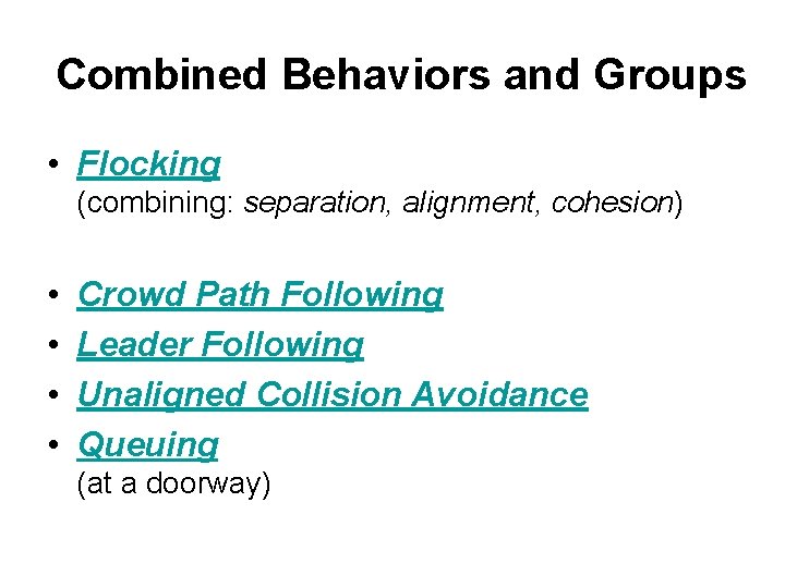 Combined Behaviors and Groups • Flocking (combining: separation, alignment, cohesion) • • Crowd Path