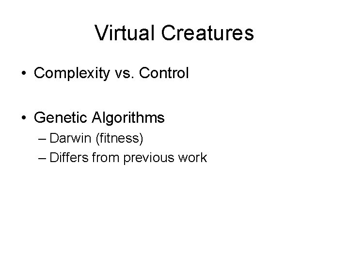 Virtual Creatures • Complexity vs. Control • Genetic Algorithms – Darwin (fitness) – Differs