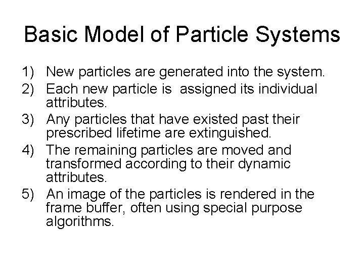 Basic Model of Particle Systems 1) New particles are generated into the system. 2)