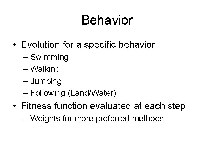 Behavior • Evolution for a specific behavior – Swimming – Walking – Jumping –