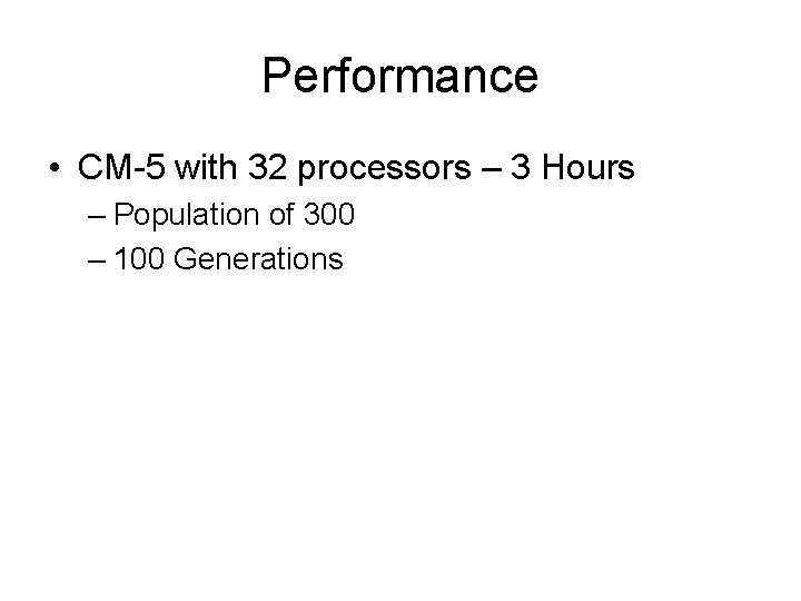 Performance • CM-5 with 32 processors – 3 Hours – Population of 300 –