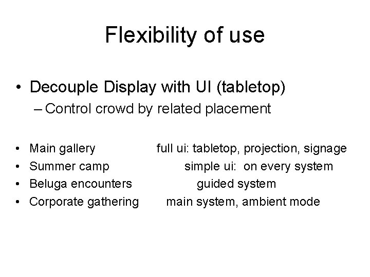 Flexibility of use • Decouple Display with UI (tabletop) – Control crowd by related