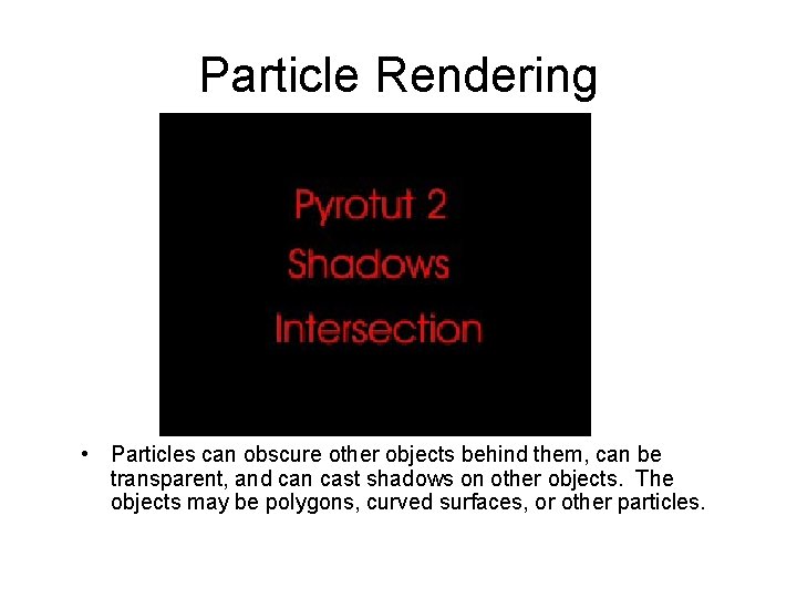 Particle Rendering • Particles can obscure other objects behind them, can be transparent, and