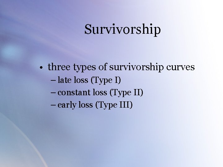 Survivorship • three types of survivorship curves – late loss (Type I) – constant