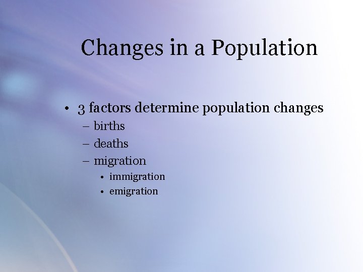 Changes in a Population • 3 factors determine population changes – births – deaths