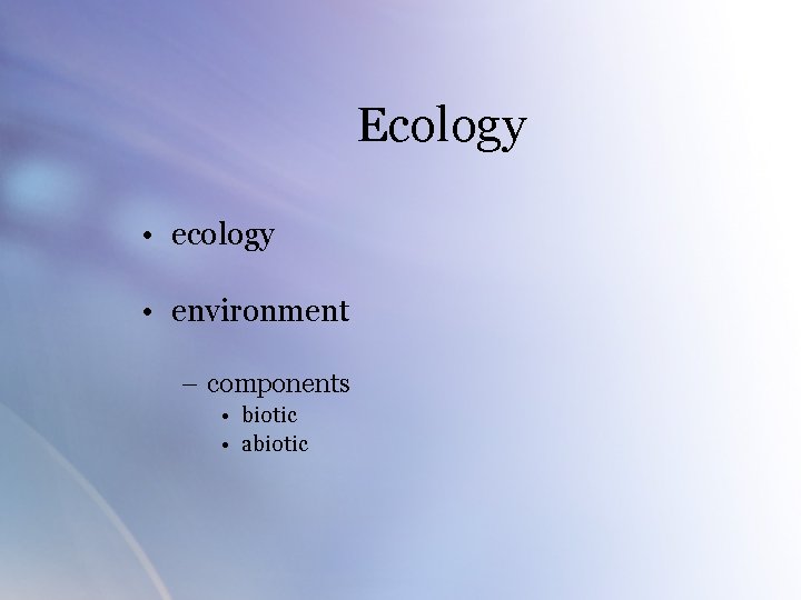 Ecology • environment – components • biotic • abiotic 