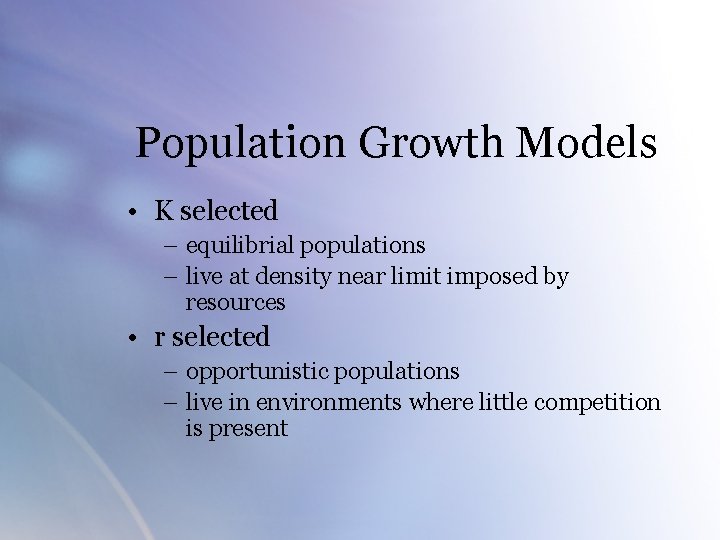 Population Growth Models • K selected – equilibrial populations – live at density near