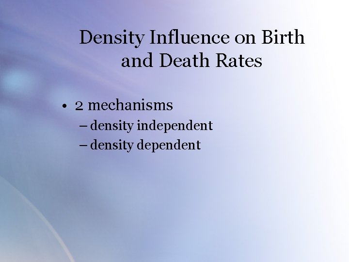 Density Influence on Birth and Death Rates • 2 mechanisms – density independent –