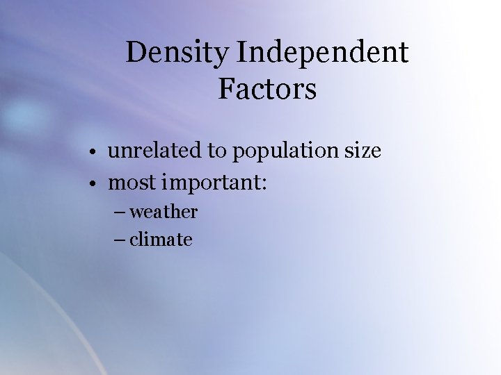 Density Independent Factors • unrelated to population size • most important: – weather –
