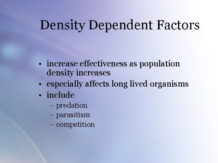Density Dependent Factors • increase effectiveness as population density increases • especially affects long
