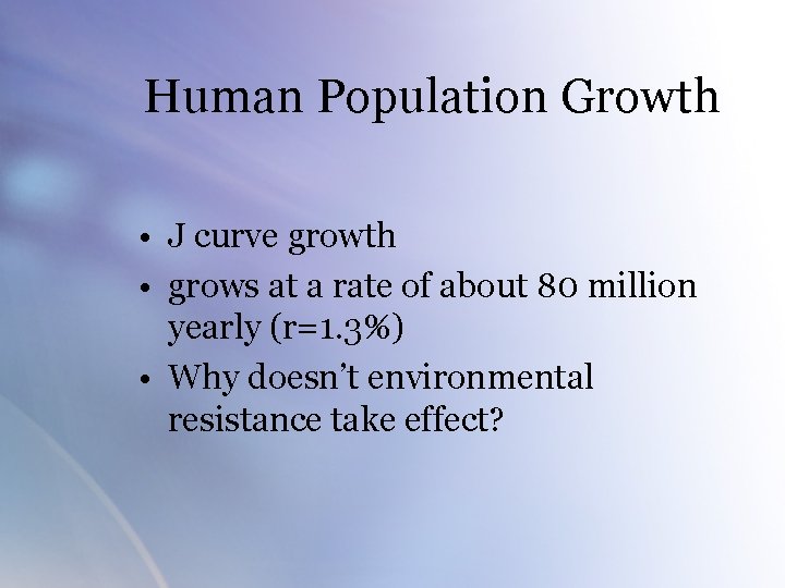 Human Population Growth • J curve growth • grows at a rate of about