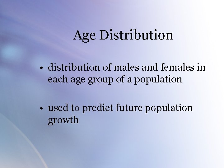 Age Distribution • distribution of males and females in each age group of a