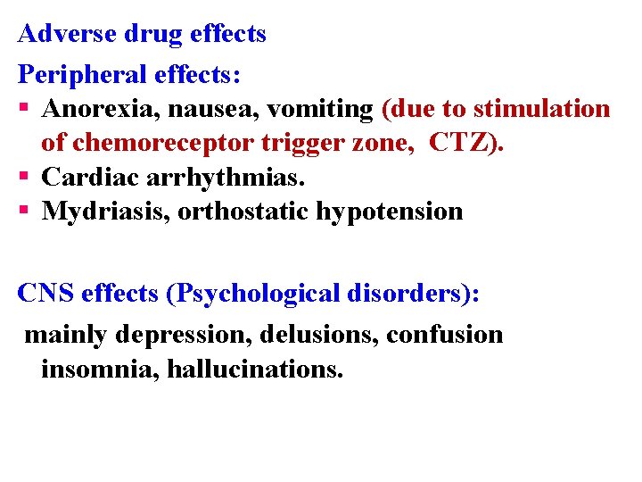 Adverse drug effects Peripheral effects: § Anorexia, nausea, vomiting (due to stimulation of chemoreceptor