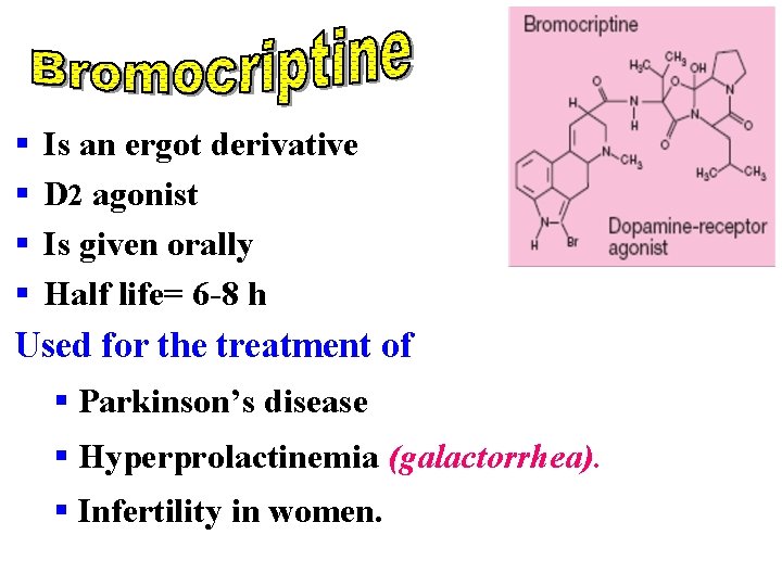 § Is an ergot derivative § D 2 agonist § Is given orally §