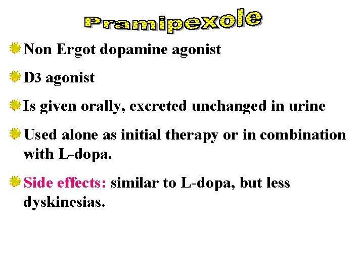 Non Ergot dopamine agonist D 3 agonist Is given orally, excreted unchanged in urine