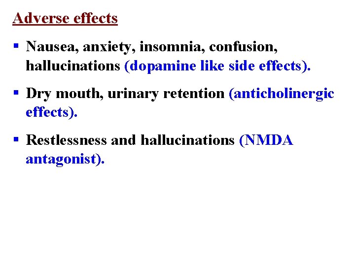 Adverse effects § Nausea, anxiety, insomnia, confusion, hallucinations (dopamine like side effects). § Dry