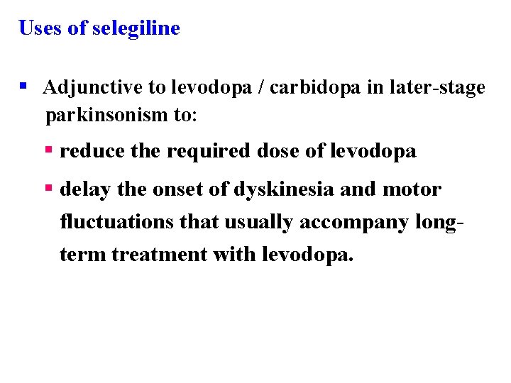 Uses of selegiline § Adjunctive to levodopa / carbidopa in later-stage parkinsonism to: §