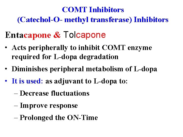 COMT Inhibitors (Catechol-O- methyl transferase) Inhibitors Entacapone & Tolcapone • Acts peripherally to inhibit