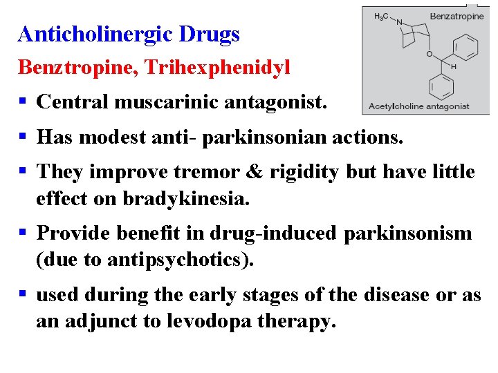 Anticholinergic Drugs Benztropine, Trihexphenidyl § Central muscarinic antagonist. § Has modest anti- parkinsonian actions.