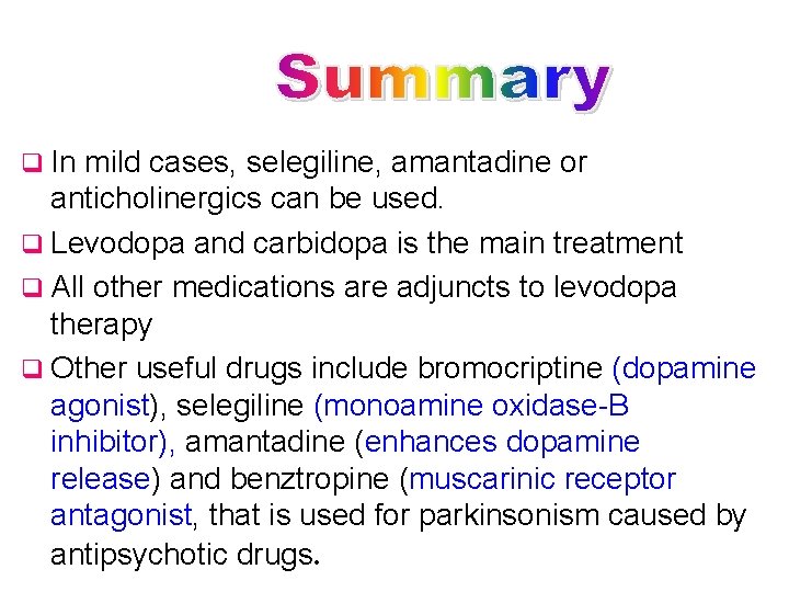 q In mild cases, selegiline, amantadine or anticholinergics can be used. q Levodopa and