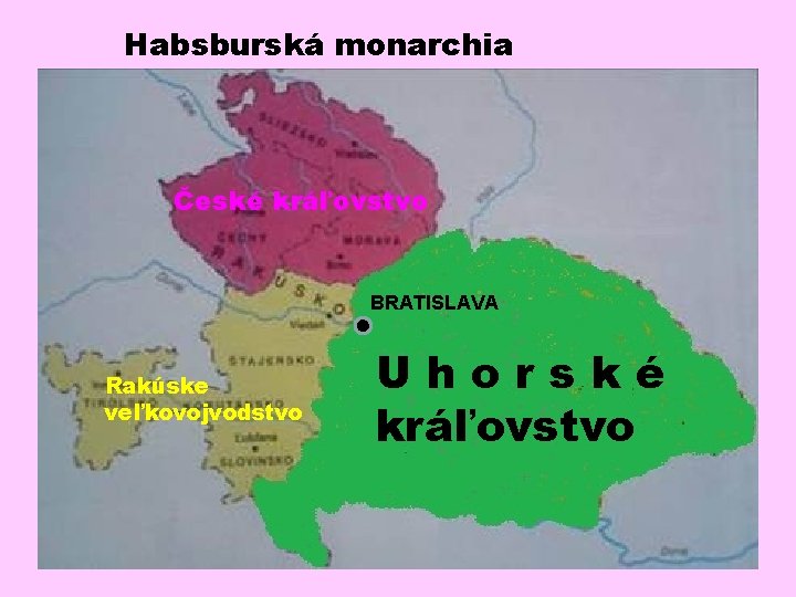 Habsburská monarchia České kráľovstvo BRATISLAVA Rakúske veľkovojvodstvo Uhorské kráľovstvo 