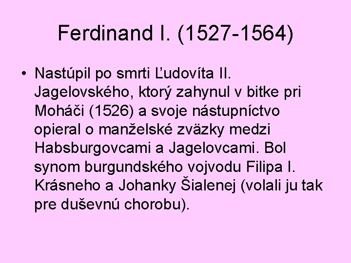 Ferdinand I. (1527 -1564) • Nastúpil po smrti Ľudovíta II. Jagelovského, ktorý zahynul v