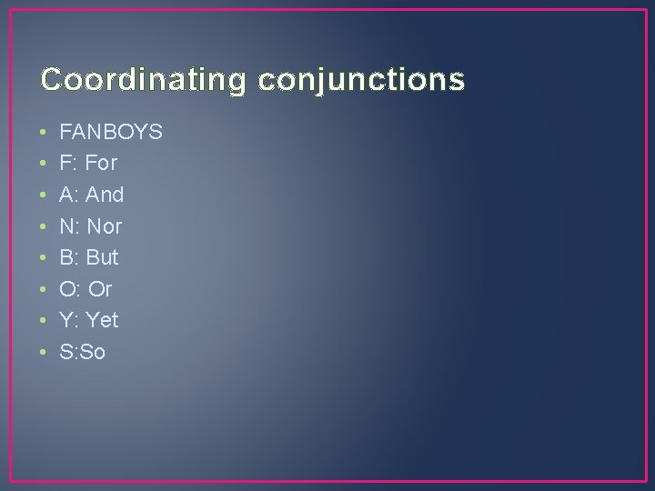 Coordinating conjunctions • • FANBOYS F: For A: And N: Nor B: But O: