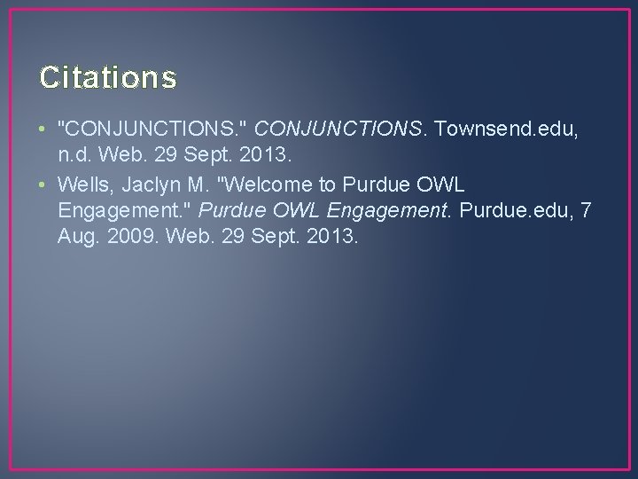 Citations • "CONJUNCTIONS. " CONJUNCTIONS. Townsend. edu, n. d. Web. 29 Sept. 2013. •