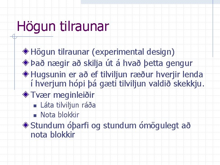 Högun tilraunar (experimental design) Það nægir að skilja út á hvað þetta gengur Hugsunin