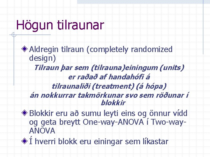 Högun tilraunar Aldregin tilraun (completely randomized design) Tilraun þar sem (tilrauna)einingum (units) er raðað